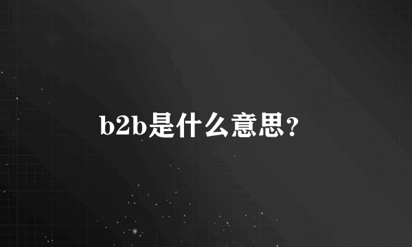 b2b是什么意思？