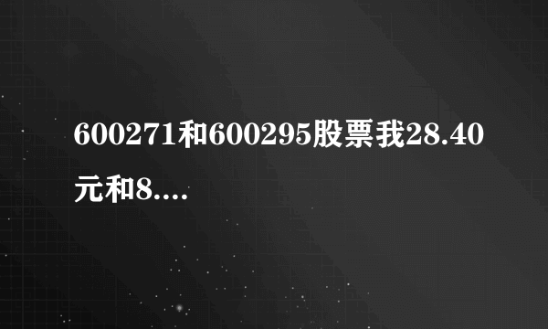 600271和600295股票我28.40元和8.00元买的怎么办？