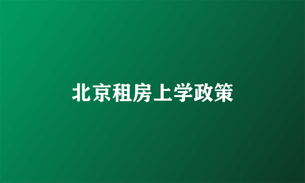 北京租房上学政策