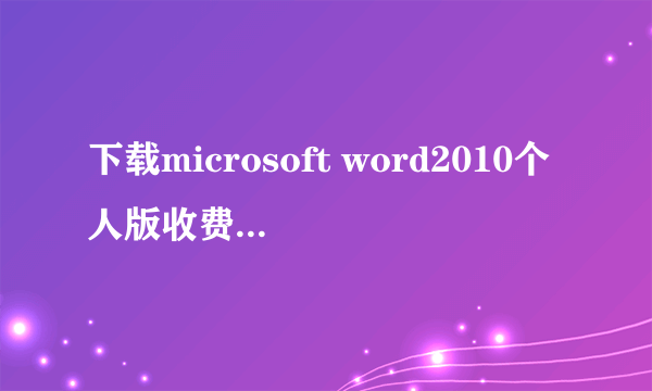 下载microsoft word2010个人版收费是多少呢?