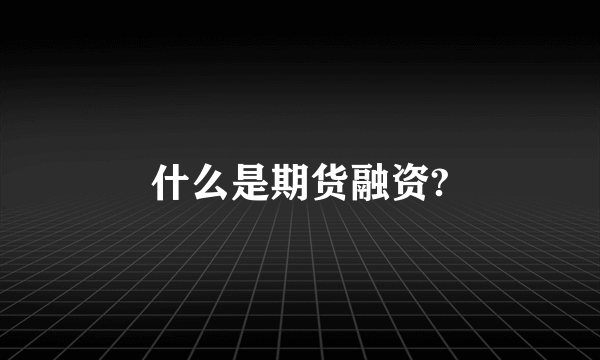 什么是期货融资?