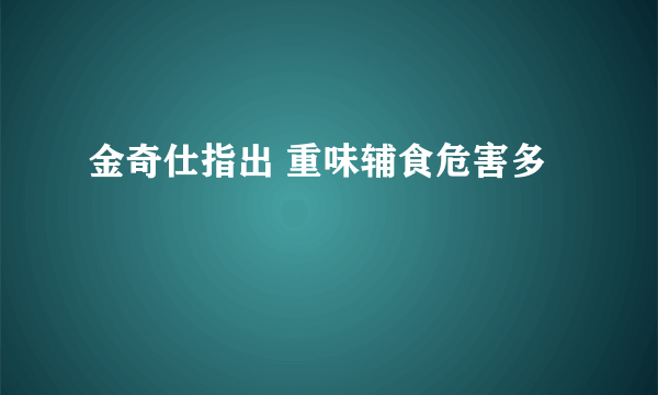 金奇仕指出 重味辅食危害多