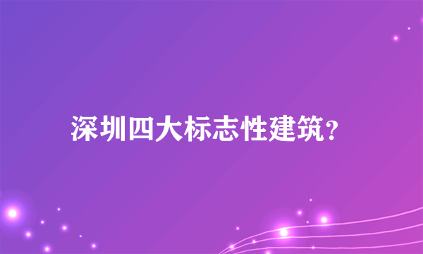 深圳四大标志性建筑？