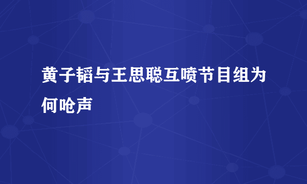 黄子韬与王思聪互喷节目组为何呛声