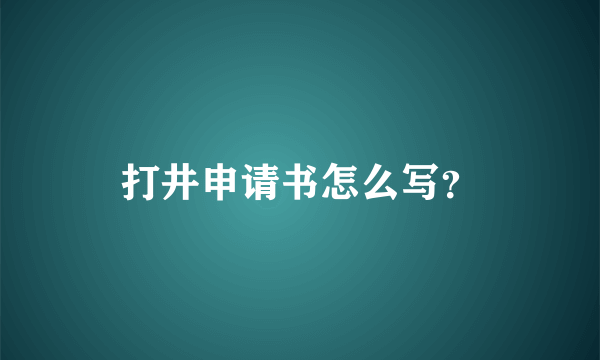 打井申请书怎么写？