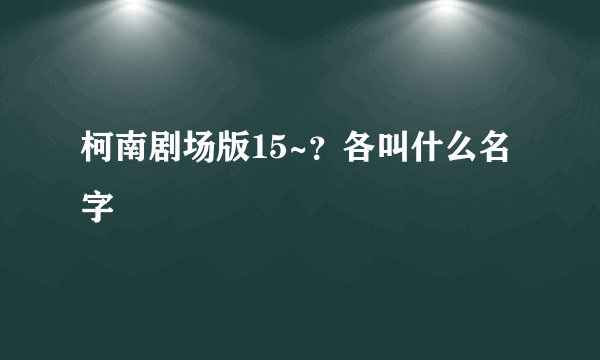 柯南剧场版15~？各叫什么名字