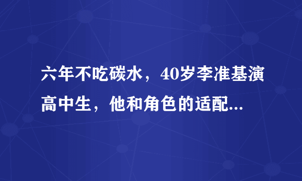 六年不吃碳水，40岁李准基演高中生，他和角色的适配度有多高？