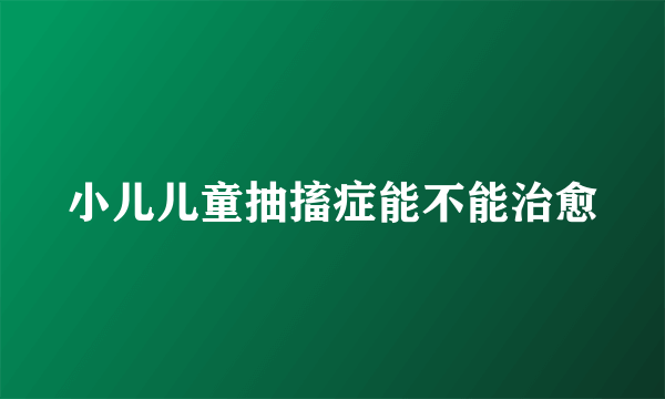 小儿儿童抽搐症能不能治愈