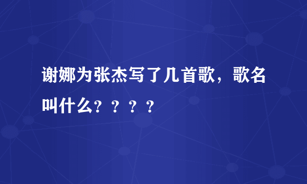 谢娜为张杰写了几首歌，歌名叫什么？？？？