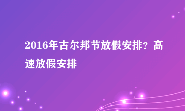 2016年古尔邦节放假安排？高速放假安排