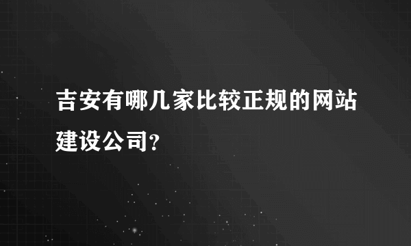 吉安有哪几家比较正规的网站建设公司？