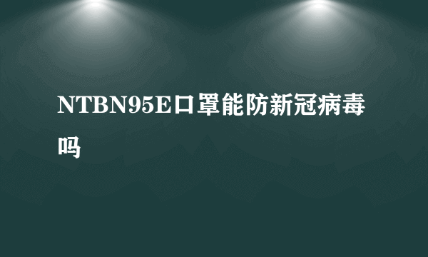 NTBN95E口罩能防新冠病毒吗