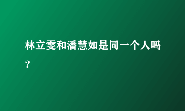 林立雯和潘慧如是同一个人吗？