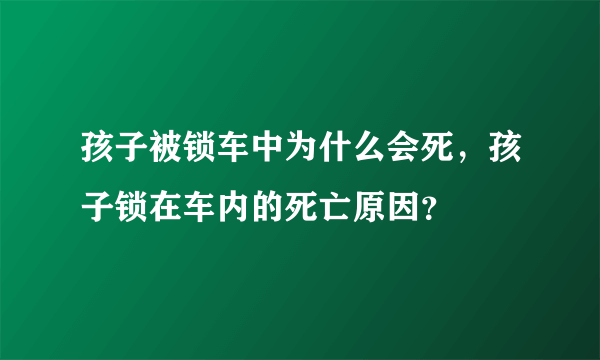 孩子被锁车中为什么会死，孩子锁在车内的死亡原因？