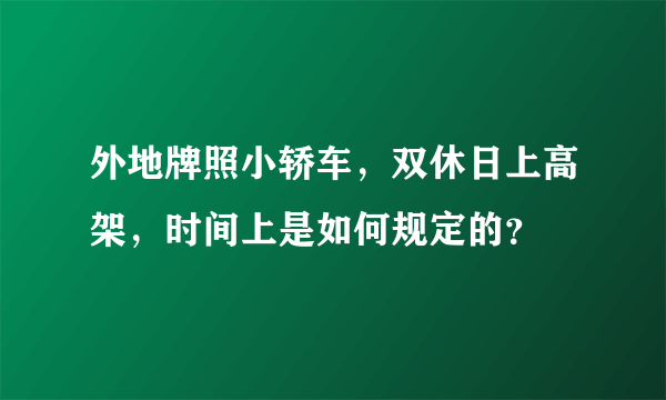 外地牌照小轿车，双休日上高架，时间上是如何规定的？