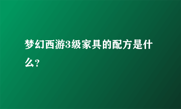 梦幻西游3级家具的配方是什么？