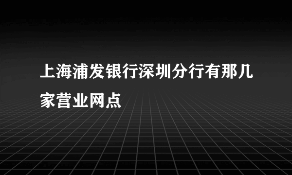 上海浦发银行深圳分行有那几家营业网点