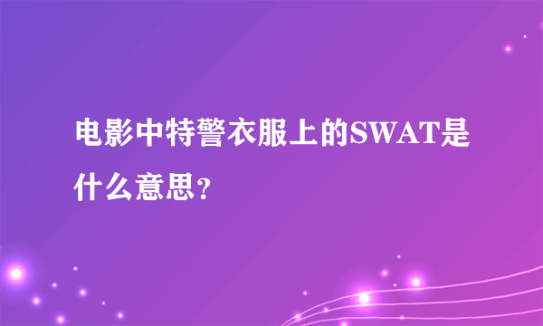 电影中特警衣服上的SWAT是什么意思？