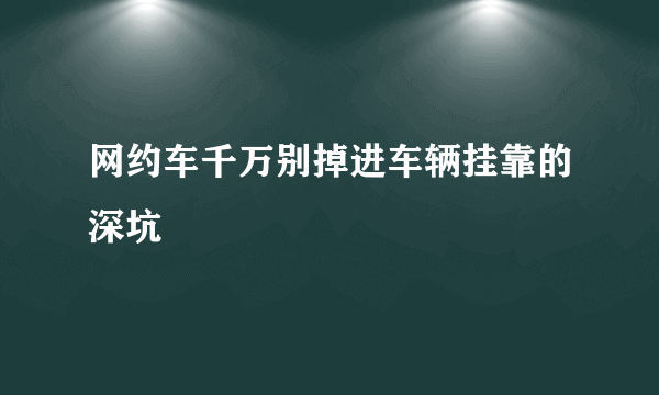 网约车千万别掉进车辆挂靠的深坑