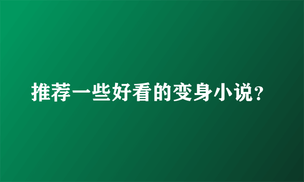 推荐一些好看的变身小说？