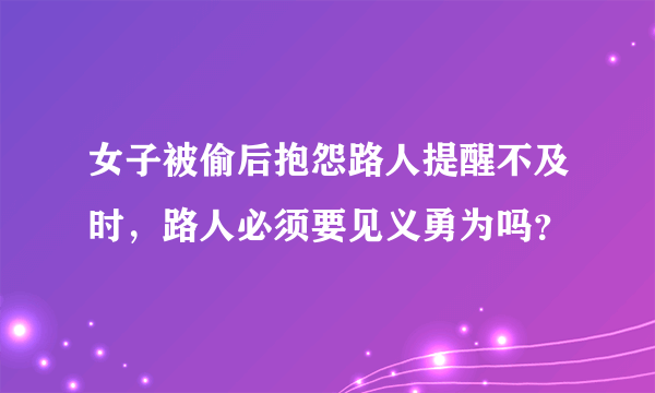 女子被偷后抱怨路人提醒不及时，路人必须要见义勇为吗？