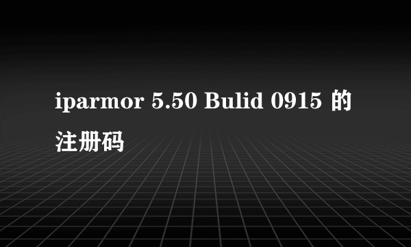 iparmor 5.50 Bulid 0915 的注册码