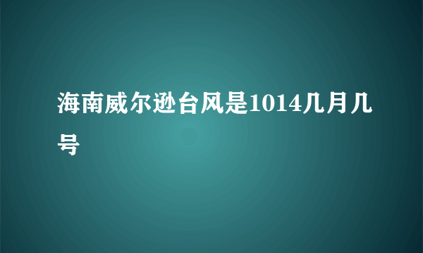 海南威尔逊台风是1014几月几号