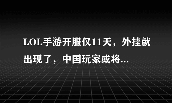 LOL手游开服仅11天，外挂就出现了，中国玩家或将被禁止游戏？