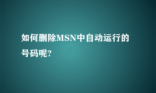 如何删除MSN中自动运行的号码呢?