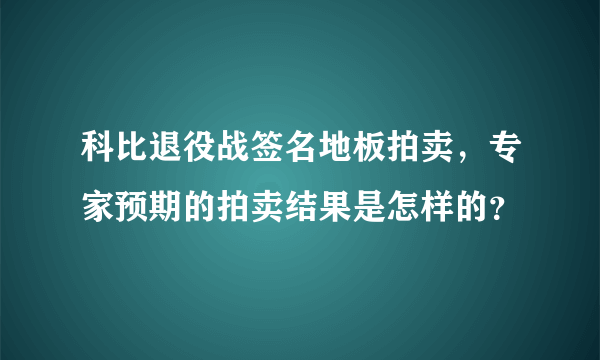 科比退役战签名地板拍卖，专家预期的拍卖结果是怎样的？