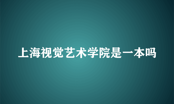 上海视觉艺术学院是一本吗