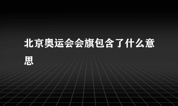 北京奥运会会旗包含了什么意思