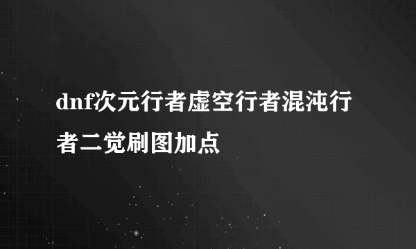 dnf次元行者虚空行者混沌行者二觉刷图加点