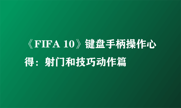 《FIFA 10》键盘手柄操作心得：射门和技巧动作篇