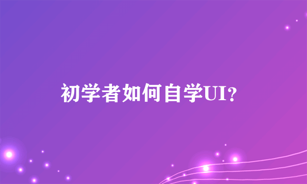 初学者如何自学UI？