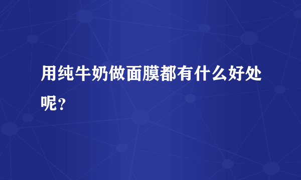 用纯牛奶做面膜都有什么好处呢？