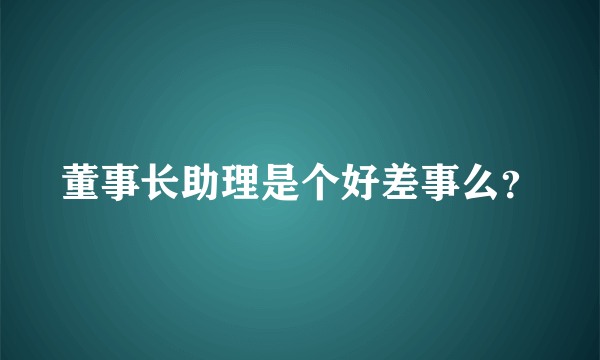 董事长助理是个好差事么？