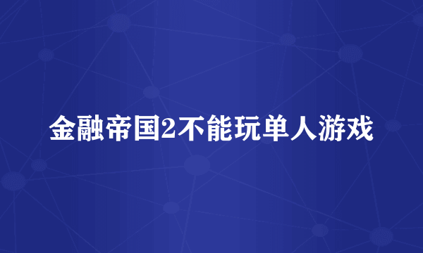 金融帝国2不能玩单人游戏