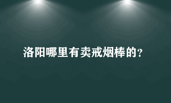 洛阳哪里有卖戒烟棒的？