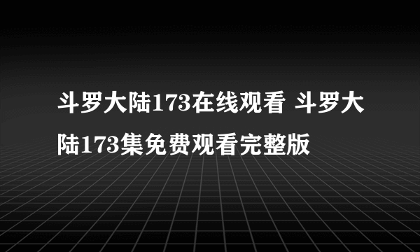 斗罗大陆173在线观看 斗罗大陆173集免费观看完整版