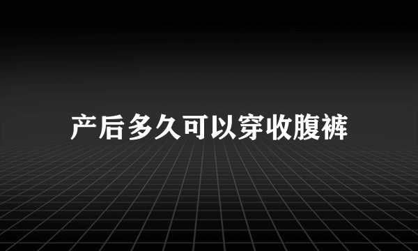 产后多久可以穿收腹裤