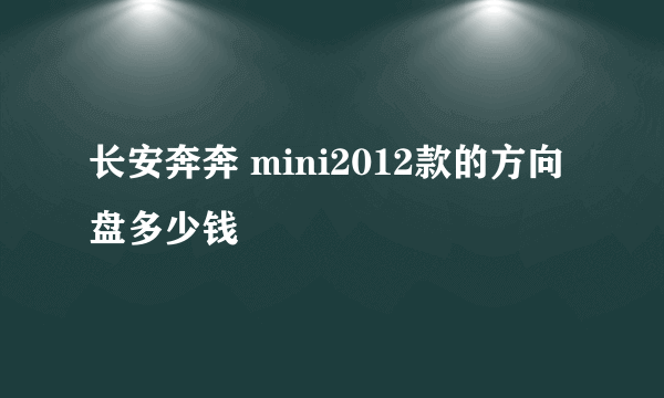 长安奔奔 mini2012款的方向盘多少钱