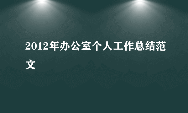 2012年办公室个人工作总结范文