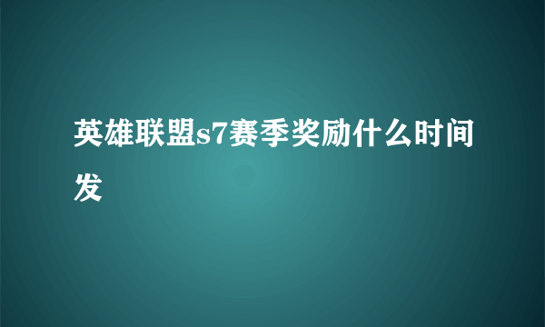 英雄联盟s7赛季奖励什么时间发