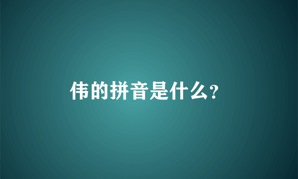 伟的拼音是什么？