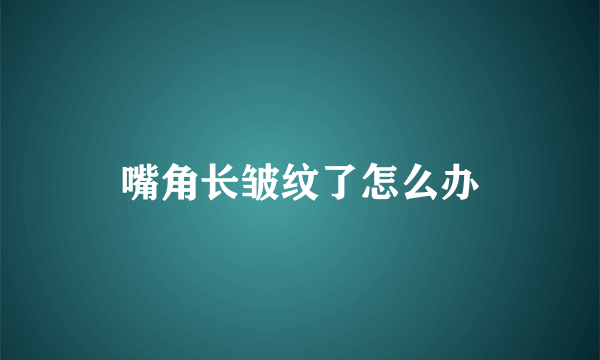 嘴角长皱纹了怎么办