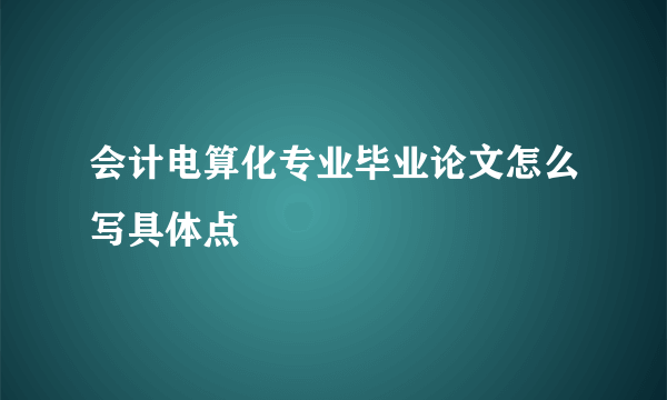 会计电算化专业毕业论文怎么写具体点