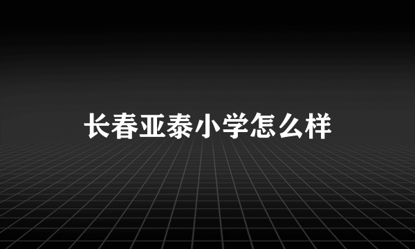 长春亚泰小学怎么样