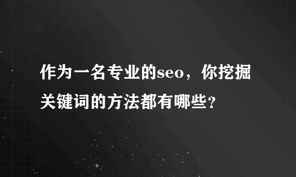 作为一名专业的seo，你挖掘关键词的方法都有哪些？