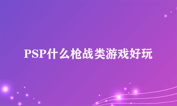 PSP什么枪战类游戏好玩